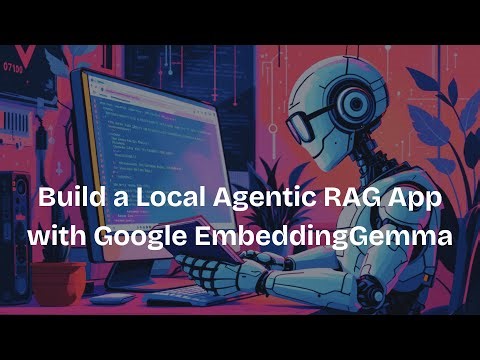 Build a Local Agentic RAG App with Google EmbeddingGemma