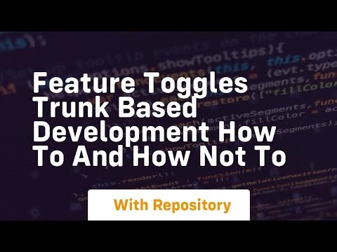 Feature toggles trunk based development how to and how not to