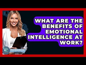 What Are The Benefits Of Emotional Intelligence At Work? - Psychological Clarity