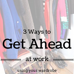 3 Ways to Get Ahead at Work Using Your Wardrobe
