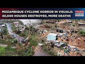 Mozambique Cyclone Horror in Visuals: 40,000 Houses Destroyed, Death Toll Mount| Dramatic Relief Ops