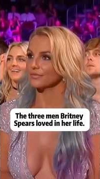 The three men Britney Spears loved in her life.