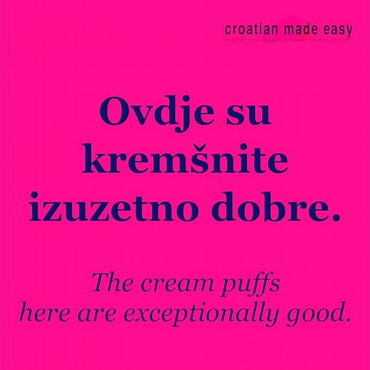 Croatian Small Talk Phrases #40: The cream puffs here are exceptionally good. | Croatian-Made-Easy