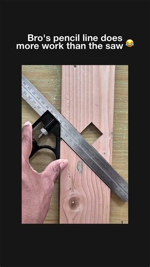 Bro's pencil line does more work than the saw