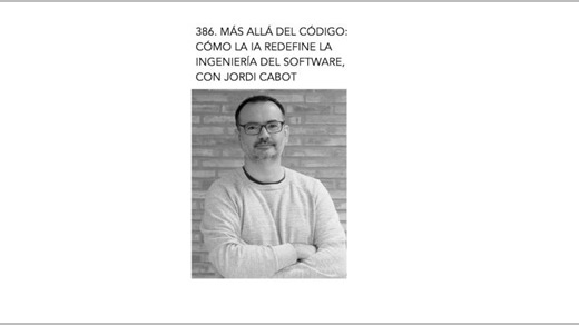 386. Más allá del código: cómo la IA redefine la ingeniería del software, con Jordi Cabot | Horacio Pérez-Sánchez