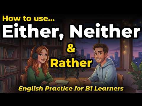 How to Use Either, Neither & Rather | English Practice for B1 Learners