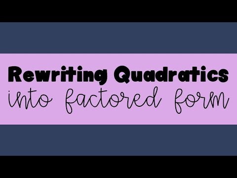 Rewriting Quadratics into Factored Form