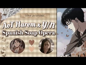 AOT Texts || “Spanish Soap Opera” || Y/N's Harem