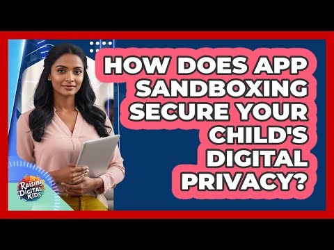 How Does App Sandboxing Secure Your Child's Digital Privacy? - Raising Digital Kids