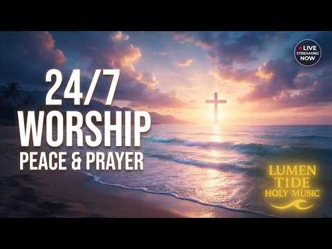 🔴 LIVE 24/7 Worship Music | Peace, Prayer & Christian Instrumental | Lumen Tide Holy Music