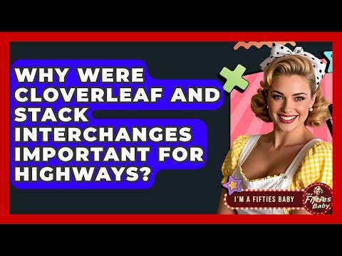 Why Were Cloverleaf And Stack Interchanges Important For Highways? - Im a 50s Baby