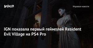 IGN показала первый геймплей Resident Evil Village на PS4 Pro