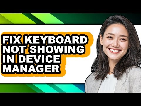 How to Fix Keyboard Not Showing in Device Manager - Easy Guide
