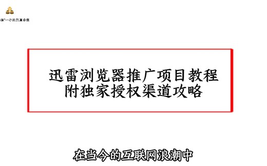 迅雷浏览器推广项目教程，附独家授权渠道攻略！