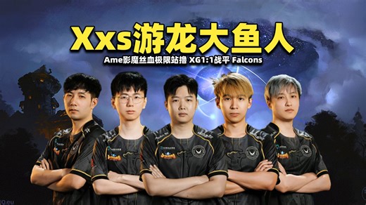 Xxs大鱼人战场游龙；Ame影魔丝血极限站撸；XG1:1战平Falcons【XG vs Falcons ESL伯明翰2026小组赛剪辑版】