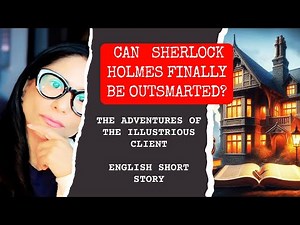 **📖 Sherlock Holmes Short Story: The Adventure of the Illustrious Client**