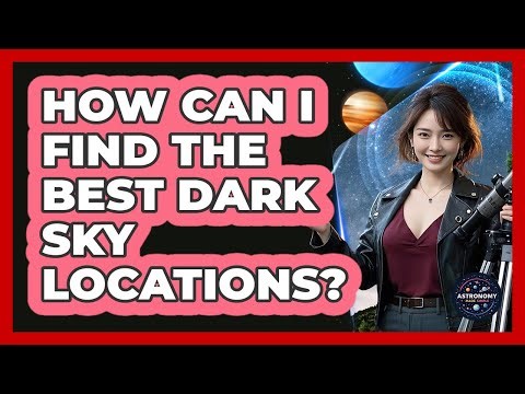 How Can I Find The Best Dark Sky Locations? - Astronomy Made Simple