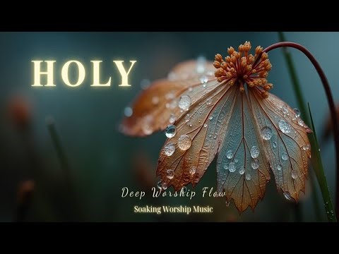 Holy Spirit Instrumental ~ Peaceful Worship Sounds for Deep Soaking Prayer & Quiet Time Now