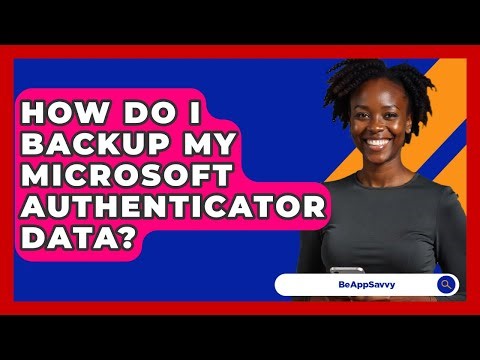How Do I Backup My Microsoft Authenticator Data? - Be App Savvy
