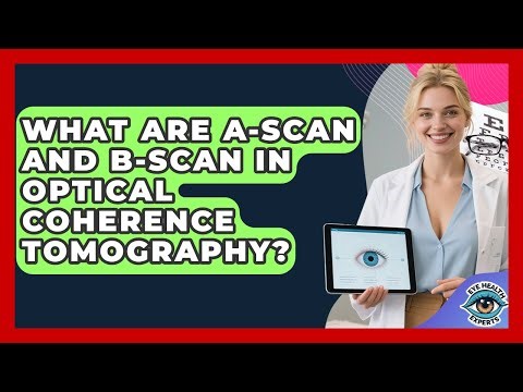 What Are A-scan And B-scan In Optical Coherence Tomography? - Eye Health Experts