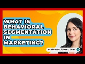 What Is Behavioral Segmentation In Marketing? - BusinessGuide360.com