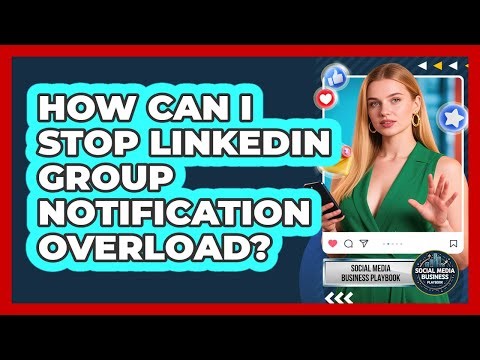 How Can I Stop LinkedIn Group Notification Overload? - Social Media Business Playbook