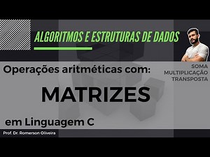 AEDS 7: Matrizes (4) - Operações com Matrizes em Linguagem C (Somar, Multiplicar, Transposta)