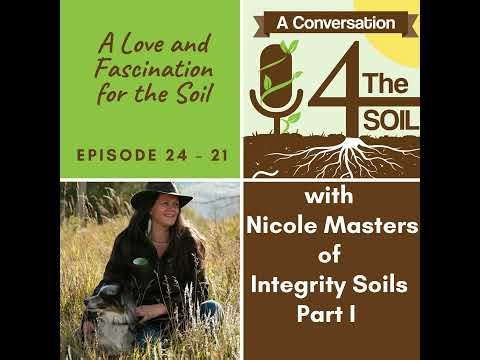 Episode 24 - 21: A Love and Fascination for the Soil with Nicole Masters of Integrity Soils Part I