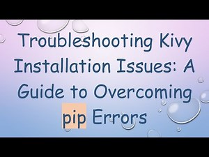 Troubleshooting Kivy Installation Issues: A Guide to Overcoming pip Errors