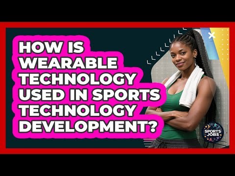 How Is Wearable Technology Used In Sports Technology Development? - Sports Jobs