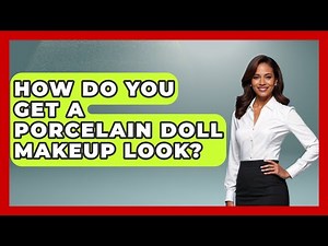 How Do You Get A Porcelain Doll Makeup Look? - Collectible Dolls and Toys