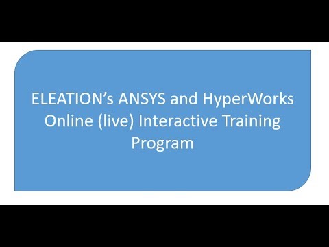 ELEATION’s ANSYS and HyperWorks Online (live) Interactive Training Program