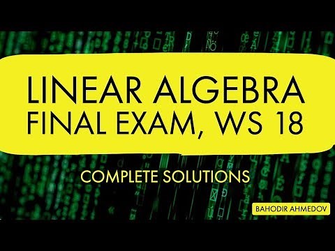 Linear Algebra | FINAL Exam with Complete Solutions, Fall 2018