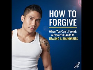 How to Forgive When You Can't Forget: A Powerful Guide to Healing & Boundaries