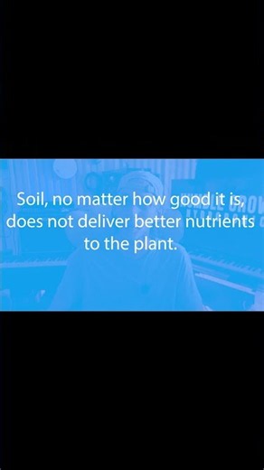 Soil Does NOT Deliver BETTER Nutrients To The Plant
