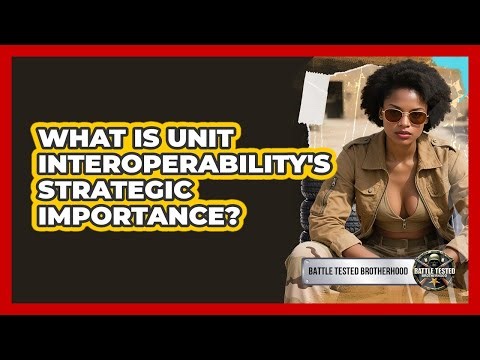 What Is Unit Interoperability's Strategic Importance? - Battle Tested Brotherhood