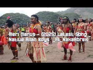 🎶 Meri Manus - (2025) Latest Song _Native Ailan Boys _ft_NakaAbrex 🎶🎶🇵🇬