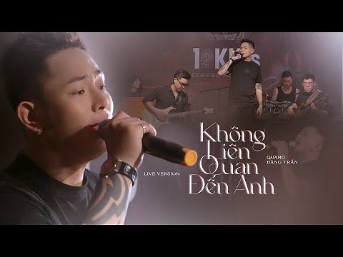 QUANG ĐĂNG TRẦN - KHÔNG LIÊN QUAN ĐẾN ANH | LIVE BAND