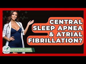 Central Sleep Apnea & Atrial Fibrillation? - Ear Nose Throat Expert