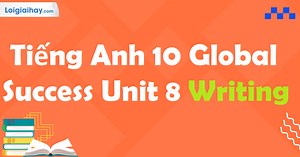 Tiếng Anh 10 Unit 8 Writing | Tiếng Anh 10 - Global Success