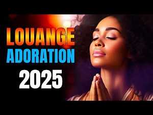 Compilations De Louanges 2025 🙏🏿 Top Chant D'adoration Chretienne & Célèbres Chants D'église 2025