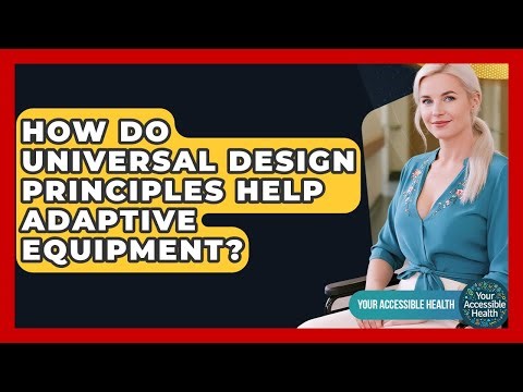 How Do Universal Design Principles Help Adaptive Equipment? - Your Accessible Health