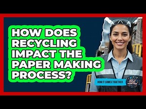 How Does Recycling Impact The Paper Making Process?