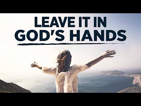 LEAVE IT IN GOD'S HANDS (One Of The Best Christian Motivational Videos)