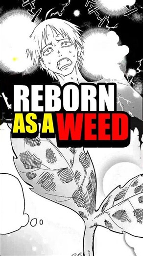 He Got Reborn Into A WEED In Another World