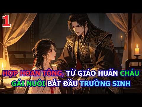 Full Bộ | Hợp Hoan Tông, Từ Giáo Huấn Cháu Gái Nuôi Bắt Đầu Trường Sinh | Tập 1