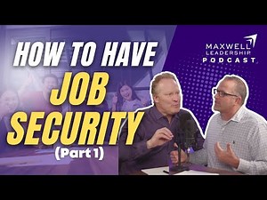How to Have Job Security (Part 1) (Maxwell Leadership Podcast)
