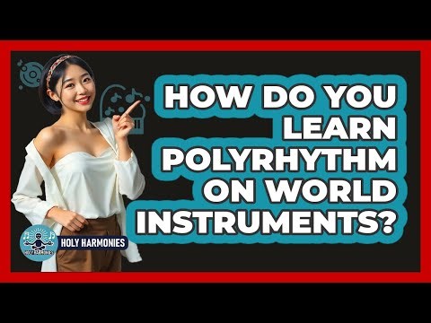 How Do You Learn Polyrhythm On World Instruments? - Holy Harmonies