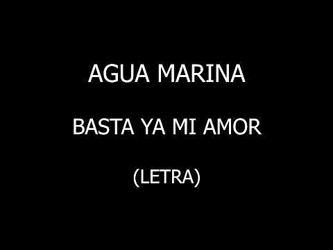 Agua Marina - Basta ya mi amor (Letra/Lyrics)