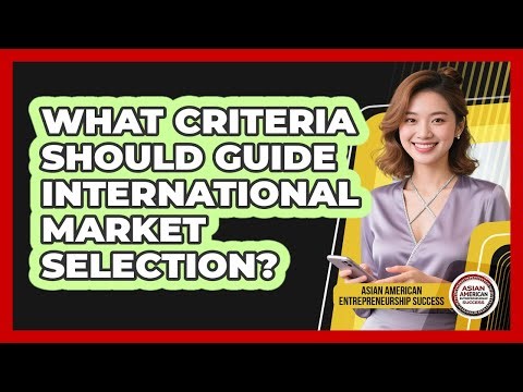What Criteria Should Guide International Market Selection?